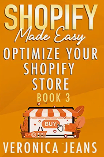 Shopify Made Easy: Optimize Your Shopify Store Vol 3